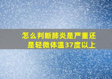 怎么判断肺炎是严重还是轻微体温37度以上