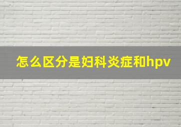 怎么区分是妇科炎症和hpv