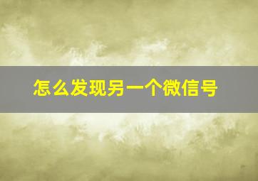 怎么发现另一个微信号