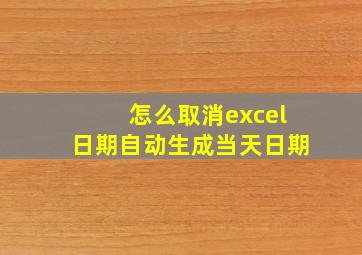 怎么取消excel日期自动生成当天日期