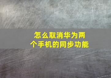 怎么取消华为两个手机的同步功能