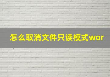 怎么取消文件只读模式wor