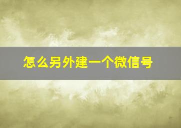 怎么另外建一个微信号