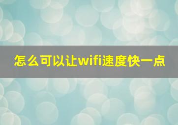 怎么可以让wifi速度快一点