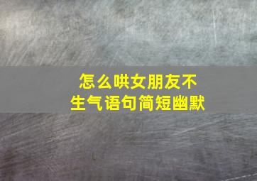 怎么哄女朋友不生气语句简短幽默