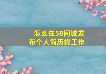 怎么在58同城发布个人简历找工作