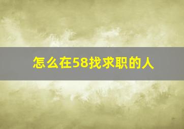 怎么在58找求职的人