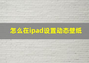 怎么在ipad设置动态壁纸