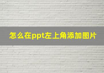 怎么在ppt左上角添加图片