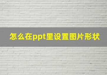 怎么在ppt里设置图片形状