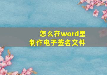 怎么在word里制作电子签名文件