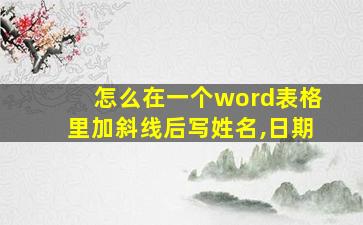 怎么在一个word表格里加斜线后写姓名,日期