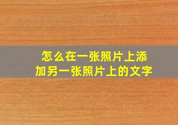 怎么在一张照片上添加另一张照片上的文字