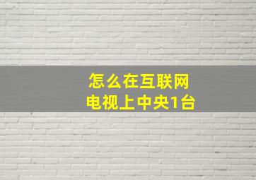 怎么在互联网电视上中央1台