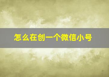 怎么在创一个微信小号