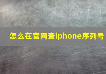 怎么在官网查iphone序列号