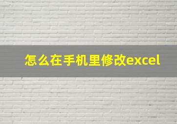 怎么在手机里修改excel