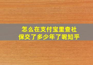 怎么在支付宝里查社保交了多少年了呢知乎