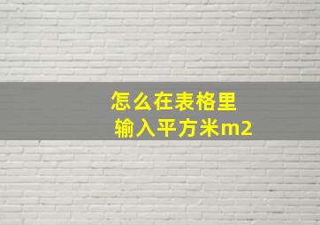 怎么在表格里输入平方米m2