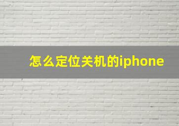 怎么定位关机的iphone