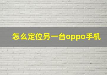 怎么定位另一台oppo手机