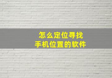 怎么定位寻找手机位置的软件