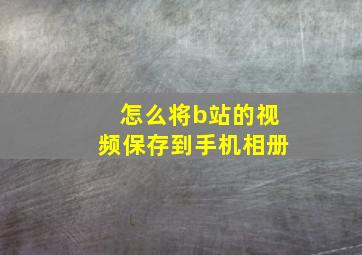 怎么将b站的视频保存到手机相册