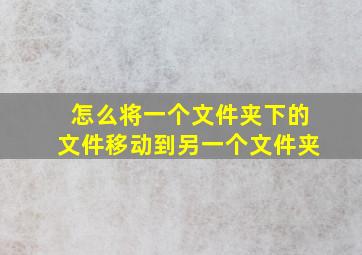 怎么将一个文件夹下的文件移动到另一个文件夹