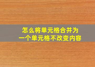 怎么将单元格合并为一个单元格不改变内容