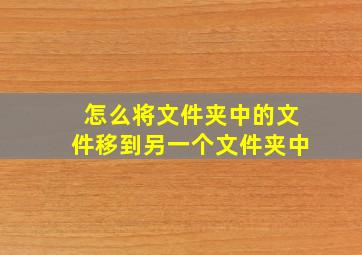 怎么将文件夹中的文件移到另一个文件夹中