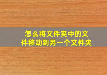 怎么将文件夹中的文件移动到另一个文件夹