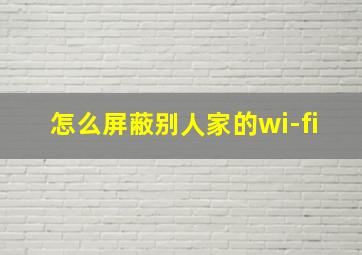 怎么屏蔽别人家的wi-fi