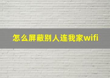 怎么屏蔽别人连我家wifi