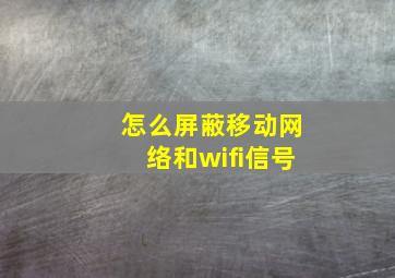 怎么屏蔽移动网络和wifi信号