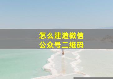 怎么建造微信公众号二维码