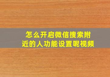 怎么开启微信搜索附近的人功能设置呢视频