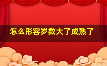 怎么形容岁数大了成熟了