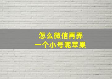 怎么微信再弄一个小号呢苹果