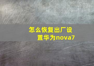 怎么恢复出厂设置华为nova7