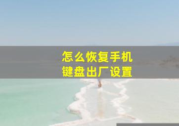 怎么恢复手机键盘出厂设置