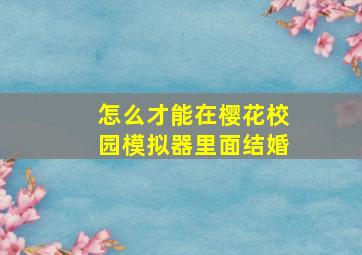 怎么才能在樱花校园模拟器里面结婚