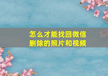 怎么才能找回微信删除的照片和视频