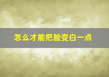 怎么才能把脸变白一点