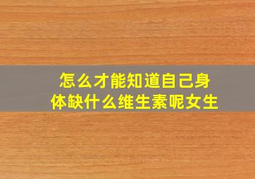 怎么才能知道自己身体缺什么维生素呢女生