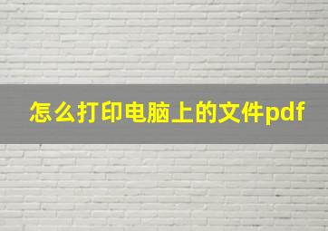 怎么打印电脑上的文件pdf