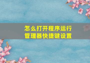 怎么打开程序运行管理器快捷键设置