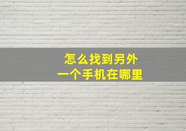 怎么找到另外一个手机在哪里