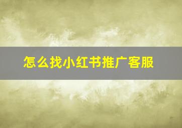 怎么找小红书推广客服