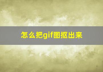 怎么把gif图抠出来