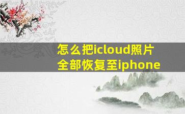 怎么把icloud照片全部恢复至iphone